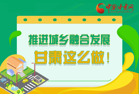 圖解|推進(jìn)新型城鎮(zhèn)化和城鄉(xiāng)融合發(fā)展 甘肅這么做！