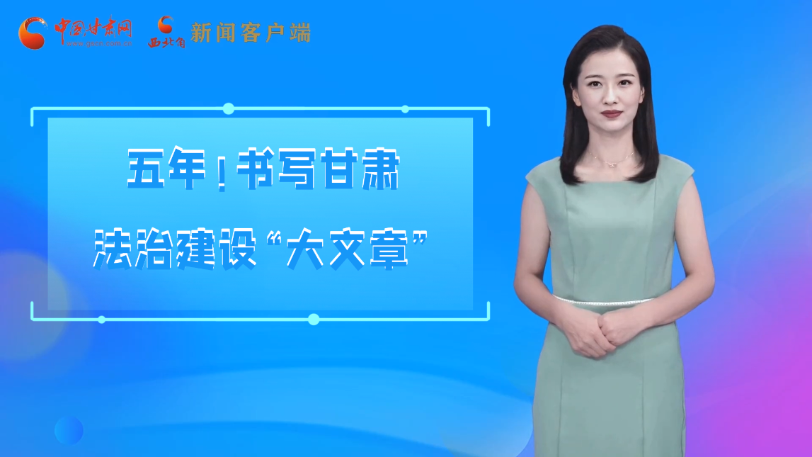 【喜迎黨代會 AI“小隴”有話說】五年！書寫甘肅法治建設“大文章”