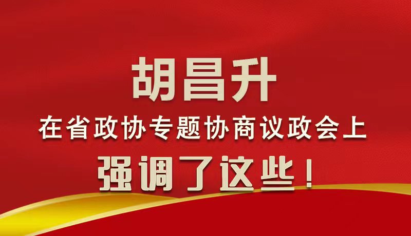 圖解|胡昌升在省政協(xié)專題協(xié)商議政會上強(qiáng)調(diào)了這些！
