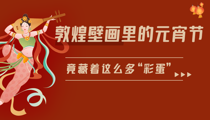 長圖|敦煌壁畫里的元宵節(jié)，竟藏著這么多“彩蛋”