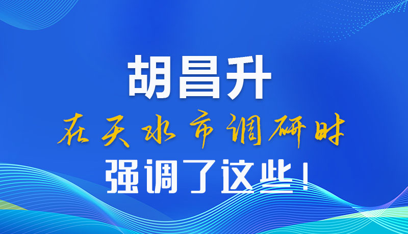 圖解|胡昌升在天水市調(diào)研時(shí)強(qiáng)調(diào)了這些！