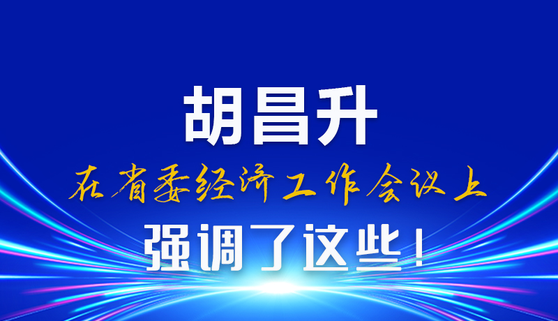 圖解|胡昌升在省委經(jīng)濟工作會議上強調(diào)了這些！
