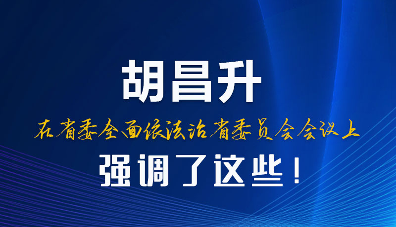 圖解|胡昌升在省委全面依法治省委員會會議上強(qiáng)調(diào)了這些！